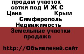 продам участок 22,5сотки под И.Ж.С. › Цена ­ 1 550 000 - Крым, Симферополь Недвижимость » Земельные участки продажа   